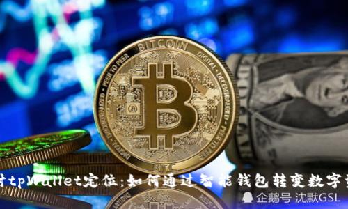 深入探讨tpWallet定位：如何通过智能钱包转变数字资产管理
