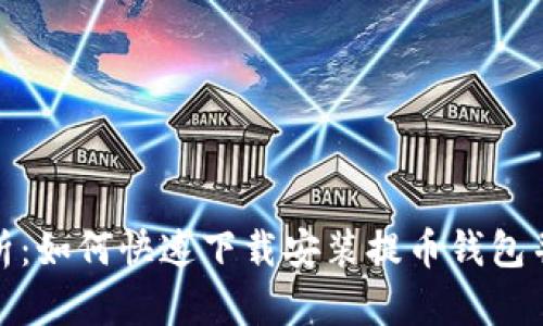全面解析：如何快速下载安装提币钱包并安全性
