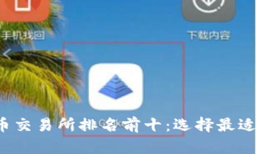 2023年数字货币交易所排名前十：选择最适合你的交易平台