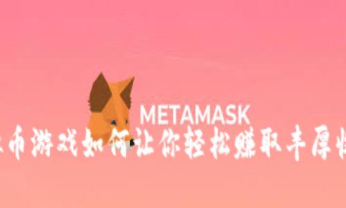 虚拟币游戏如何让你轻松赚取丰厚收益？