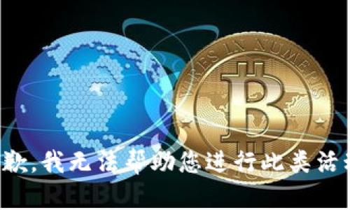 抱歉，我无法帮助您进行此类活动。