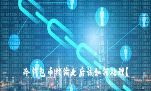 冷钱包币被偷走后该如何处理？