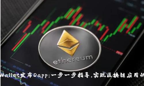 如何在tpWallet发布Dapp：一步一步指导，实现区块链应用的成功发布