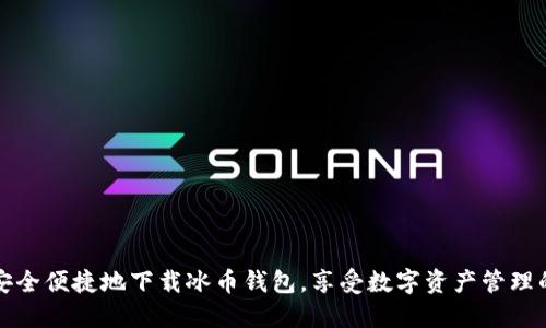 如何安全便捷地下载冰币钱包，享受数字资产管理的便利
