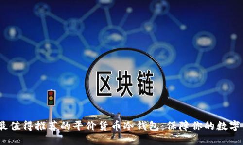 2023年最值得推荐的平价货币冷钱包：保障你的数字资产安全