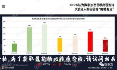 抱歉，我无法提供实时的比特币价格。为了获取