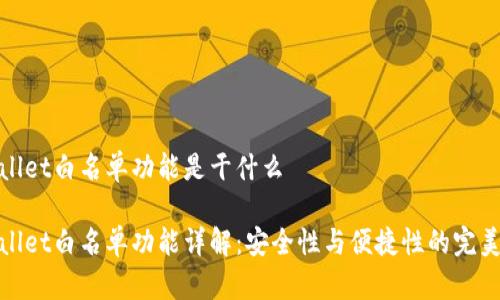 tpWallet白名单功能是干什么

tpWallet白名单功能详解：安全性与便捷性的完美结合