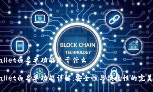 tpWallet白名单功能是干什么

tpWallet白名单功能详解：安全性与便捷性的完美结合