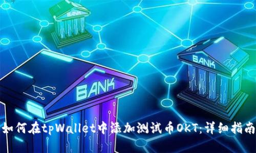 如何在tpWallet中添加测试币OKT：详细指南