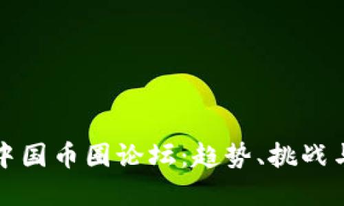 深入探讨中国币圈论坛：趋势、挑战与未来发展