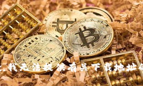 很抱歉，我无法提供有关下载地址的信息。