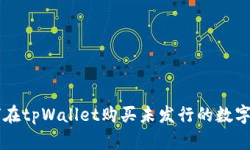如何在tpWallet购买未发行的数字货币