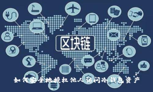 如何安全地授权他人访问冷钱包资产