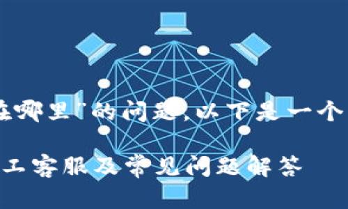 关于“tpWallet的人工客服在哪里”的问题，以下是一个详细的解答框架和内容构思。

如何快速找到tpWallet的人工客服及常见问题解答