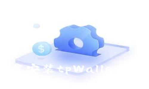 ### 华为手机如何下载安装tpWallet：详细步骤与常见问题解答