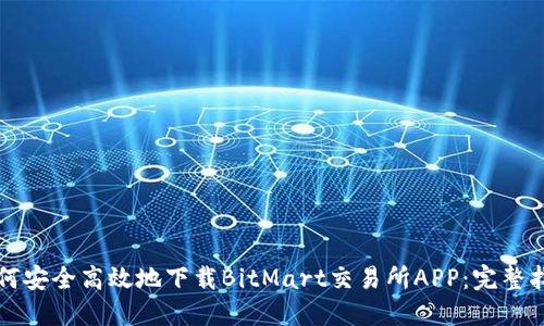 如何安全高效地下载BitMart交易所APP：完整指南