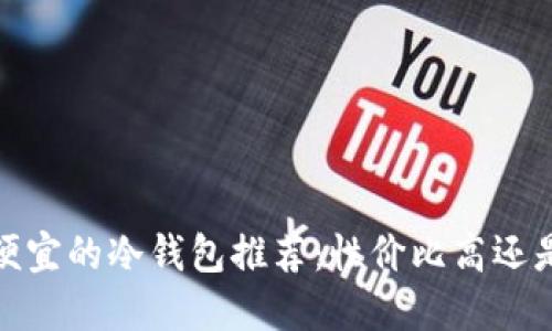 2023年最便宜的冷钱包推荐：性价比高还是值得投资？