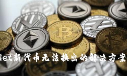 tpWallet新代币无法换出的解决方案与方法