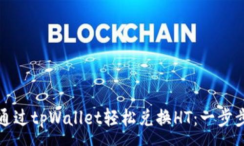 :
如何通过tpWallet轻松兑换HT：一步步指南