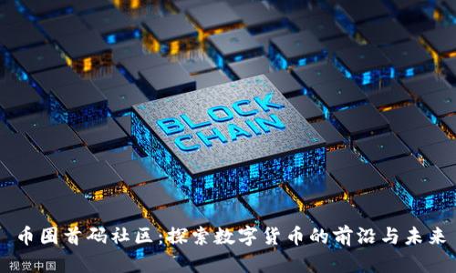 币圈首码社区：探索数字货币的前沿与未来
