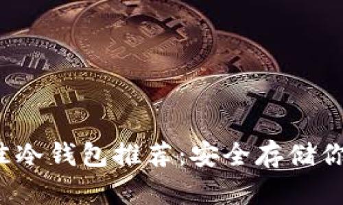 2023年最佳冷钱包推荐：安全存储你的数字资产