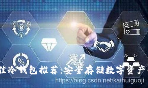2023年最佳冷钱包推荐：安全存储数字资产的理想选择