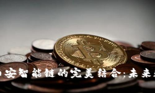 tpWallet身份钱包与币安智能链的完美结合：未来数字财富管理的新选择