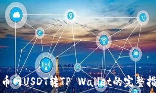   
火币网USDT转TP Wallet的完整指南