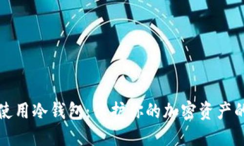 如何安全使用冷钱包：保护你的加密资产的终极指南