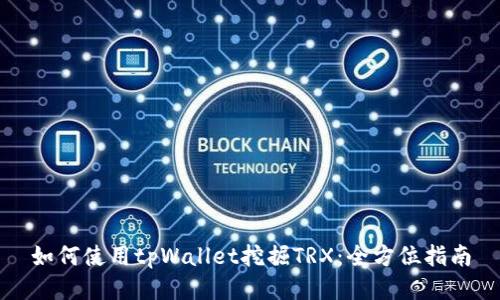 如何使用tpWallet挖掘TRX：全方位指南