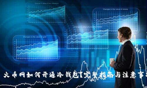 : 火币网如何开通冷钱包？完整指南与注意事项