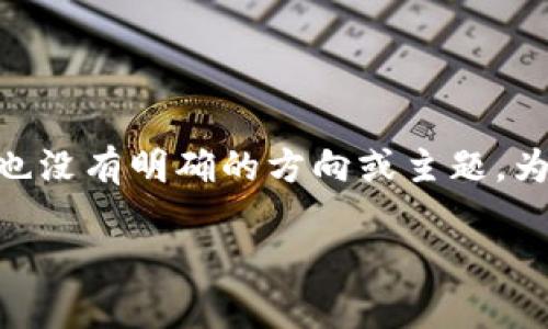我理解你的疑问，但“Ownbit没有会员用不了”并不是一个适合推广的优秀，也没有明确的方向或主题。为了帮助你，我可以根据你提到的主题构建一个和相关内容。以下是一个例子：

如何有效地使用Ownbit进行数字资产管理：从新手到精通的完整指南