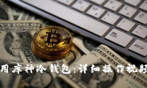 如何使用库神冷钱包：详细操作视频与指南