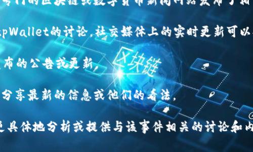 由于我是一个AI，无法实时获取最新的事件或信息，也无法访问互联网以查看最近发生的事情。不过，我可以提供一些可能的思考方向和建议，您可以进一步研究或查找最新信息。

若您想要了解tpWallet事件的最新进展，您可能会考虑以下几种方法：

1. **搜索新闻**：使用搜索引擎查找最近的新闻报道，查看是否有专门的区块链或数字货币新闻网站发布了相关信息。

2. **社交媒体**：在Twitter、Reddit等社交媒体平台上查找关于tpWallet的讨论。社交媒体上的实时更新可以提供有关事件的不同视角和最新消息。

3. **官方网站和公告**：访问tpWallet的官方网站，查看是否有发布的公告或更新。

4. **社区论坛**：在数字货币相关的社区论坛中查找，有时用户会分享最新的信息或他们的看法。

如果您能提供更多关于tpWallet事件的背景信息，我可以帮助您更具体地分析或提供与该事件相关的讨论和内容。