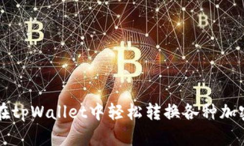 如何在tpWallet中轻松转换各种加密货币