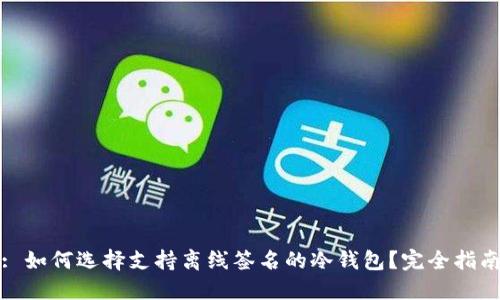 : 如何选择支持离线签名的冷钱包？完全指南