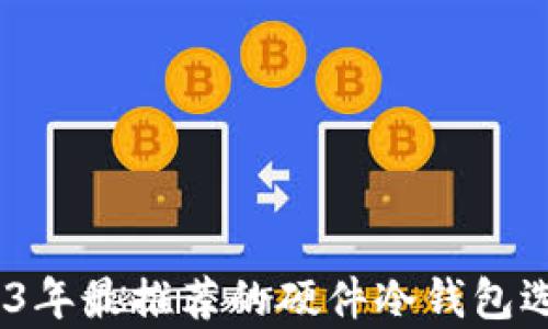 
全面解析：2023年最推荐的硬件冷钱包选择及使用指南