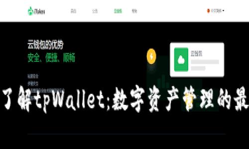 : 全面了解tpWallet：数字资产管理的最佳选择