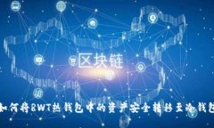 如何将RWT热钱包中的资产安全转移至冷钱包