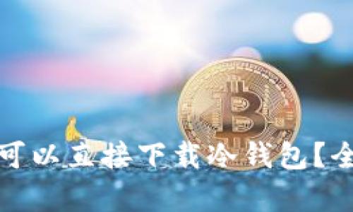 哪个应用市场可以直接下载冷钱包？全面解析与推荐