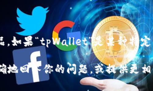 要给出关于“tpWallet”具体出现时间的详细信息，我必须明确“tpWallet”指的是哪个具体的项目或产品。如果“tpWallet”是某种特定的数字钱包、区块链项目或其他金融工具，通常它们的官网或相关文档会有明确的上线时间或创始时间。

如果你可以提供更多关于这个钱包的背景信息，比如它所基于的技术、用途、开发团队等，我将能够更准确地回答你的问题，或提供更相关的内容。