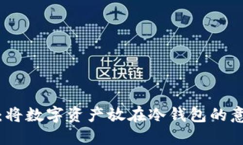 深入探讨：将数字资产放在冷钱包的意义与优势