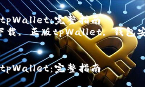 如何安全下载正版tpWallet：完整指南  
关键词：tpWallet下载, 正版tpWallet, 钱包安全, 数字资产管理


如何安全下载正版tpWallet：完整指南