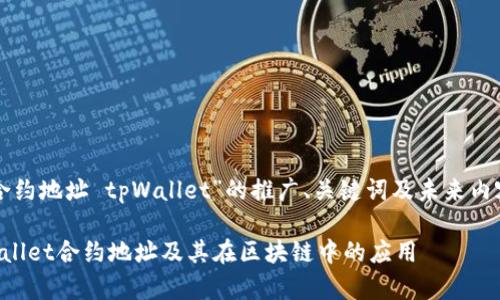 以下是关于“合约地址 tpWallet”的推广、关键词及未来内容大纲的示例：

全面解析tpWallet合约地址及其在区块链中的应用
