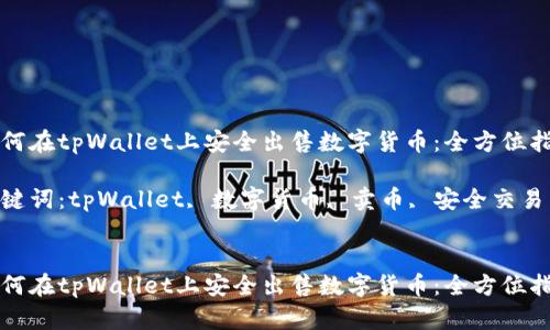 如何在tpWallet上安全出售数字货币：全方位指南

关键词：tpWallet, 数字货币, 卖币, 安全交易


如何在tpWallet上安全出售数字货币：全方位指南