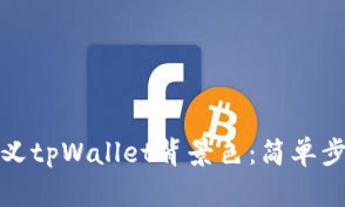 如何自定义tpWallet背景色：简单步骤与技巧