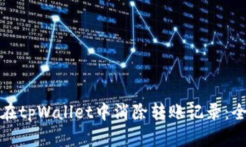 : 如何在tpWallet中消除转账记录：全面指南