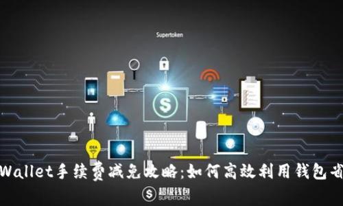 tpWallet手续费减免攻略：如何高效利用钱包省钱