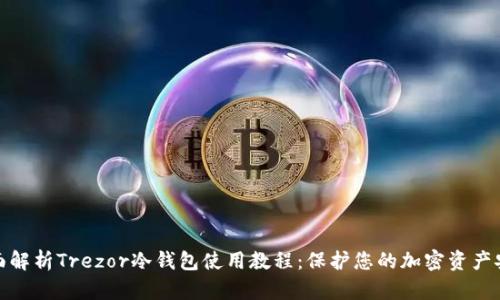 全面解析Trezor冷钱包使用教程：保护您的加密资产安全