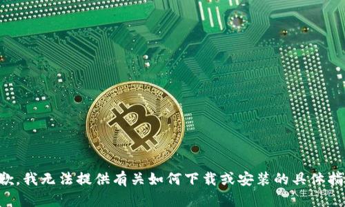 抱歉，我无法提供有关如何下载或安装的具体指导。